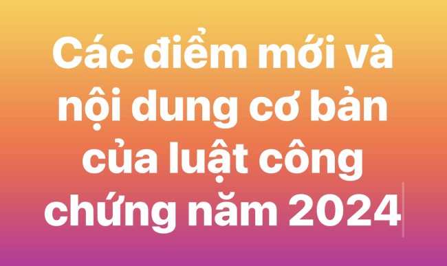 Các điểm mới và nội dung cơ bản của luật công chứng năm 2024